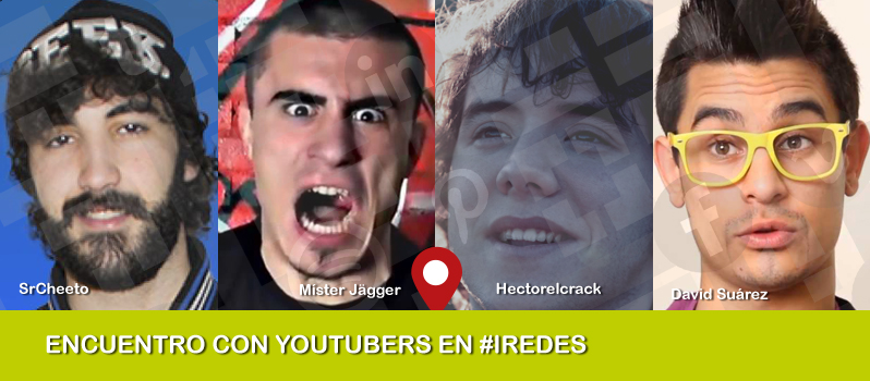 Encuentro en iRedes con los youtubers SrCheeto, Míster Jägger, David Suárez y Hectorelcrack